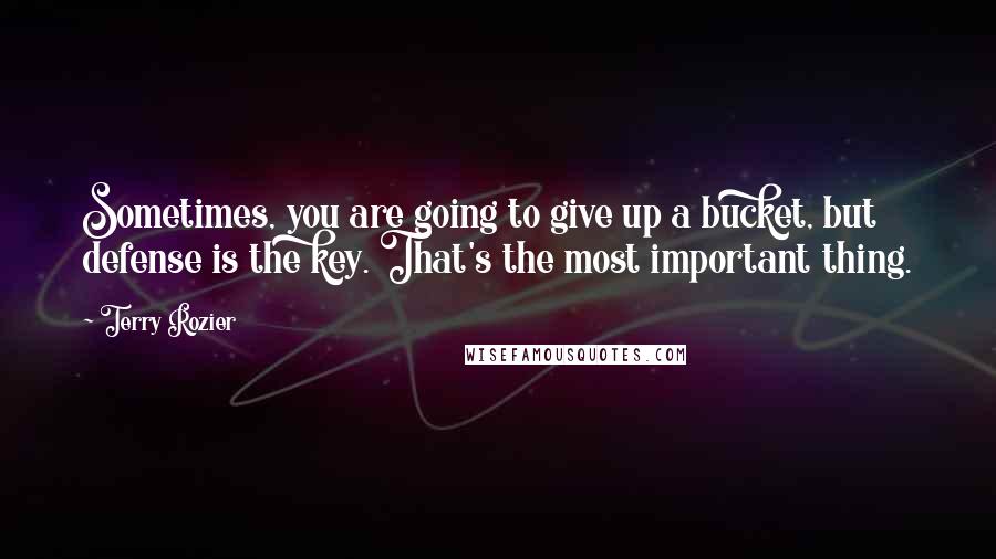 Terry Rozier Quotes: Sometimes, you are going to give up a bucket, but defense is the key. That's the most important thing.