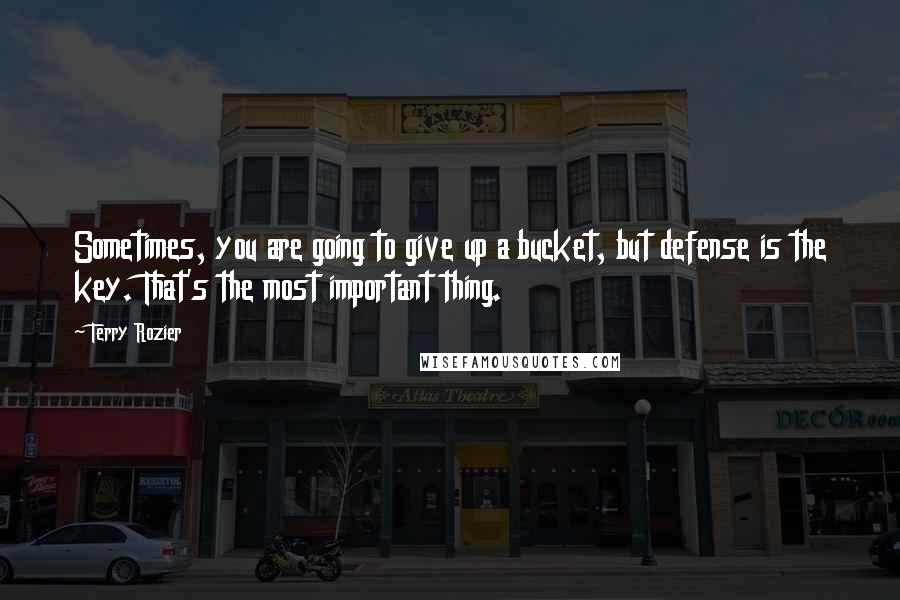 Terry Rozier Quotes: Sometimes, you are going to give up a bucket, but defense is the key. That's the most important thing.