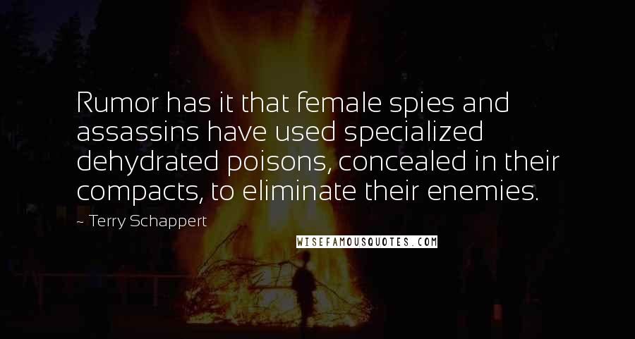 Terry Schappert Quotes: Rumor has it that female spies and assassins have used specialized dehydrated poisons, concealed in their compacts, to eliminate their enemies.