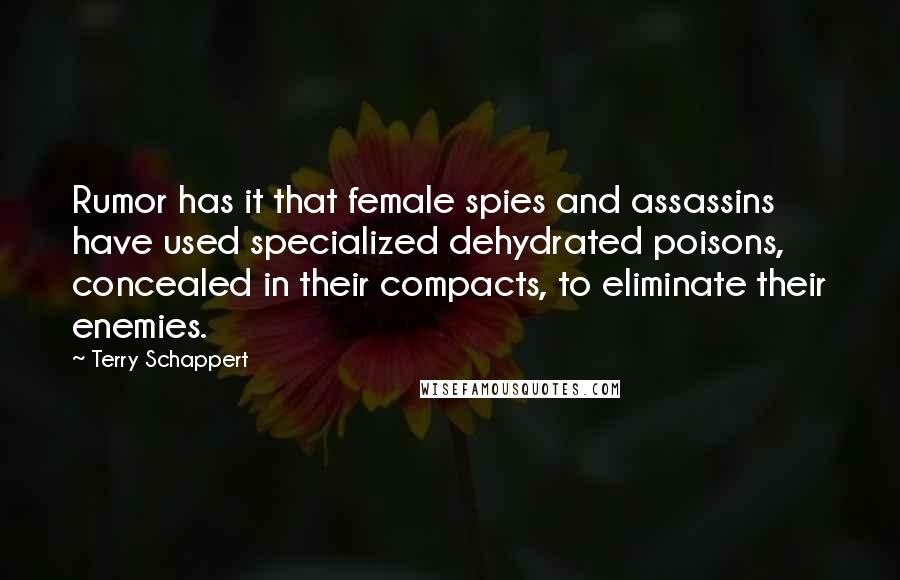 Terry Schappert Quotes: Rumor has it that female spies and assassins have used specialized dehydrated poisons, concealed in their compacts, to eliminate their enemies.