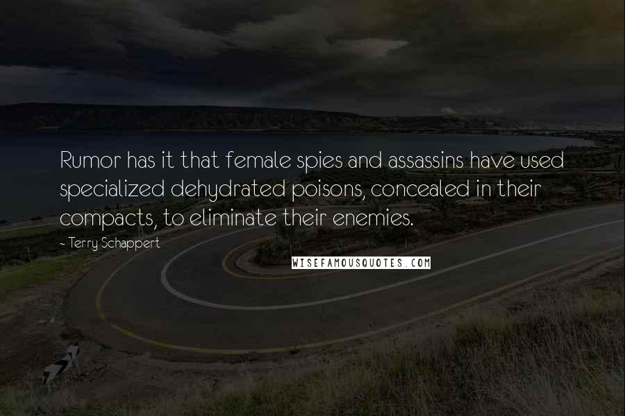 Terry Schappert Quotes: Rumor has it that female spies and assassins have used specialized dehydrated poisons, concealed in their compacts, to eliminate their enemies.