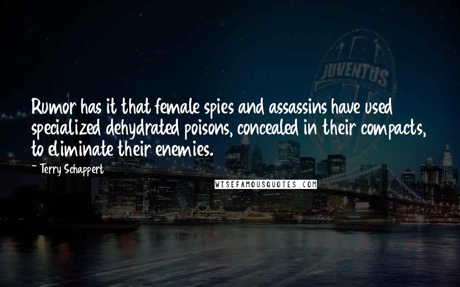 Terry Schappert Quotes: Rumor has it that female spies and assassins have used specialized dehydrated poisons, concealed in their compacts, to eliminate their enemies.