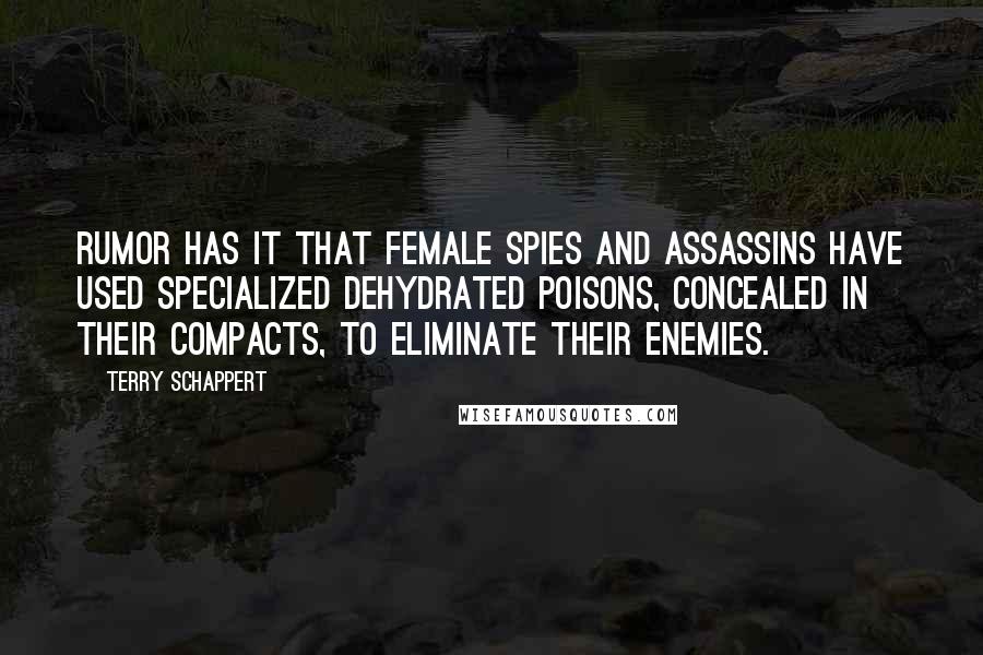 Terry Schappert Quotes: Rumor has it that female spies and assassins have used specialized dehydrated poisons, concealed in their compacts, to eliminate their enemies.