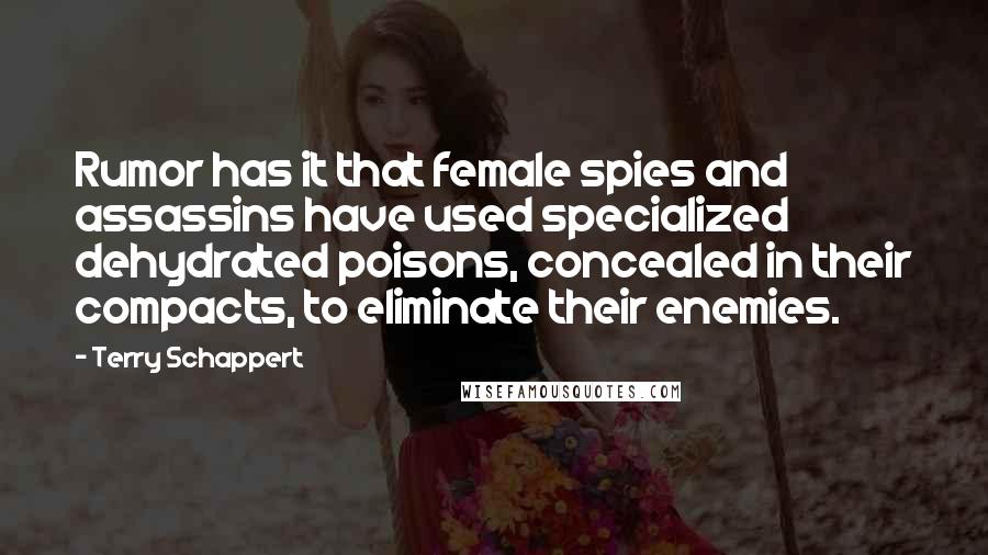 Terry Schappert Quotes: Rumor has it that female spies and assassins have used specialized dehydrated poisons, concealed in their compacts, to eliminate their enemies.