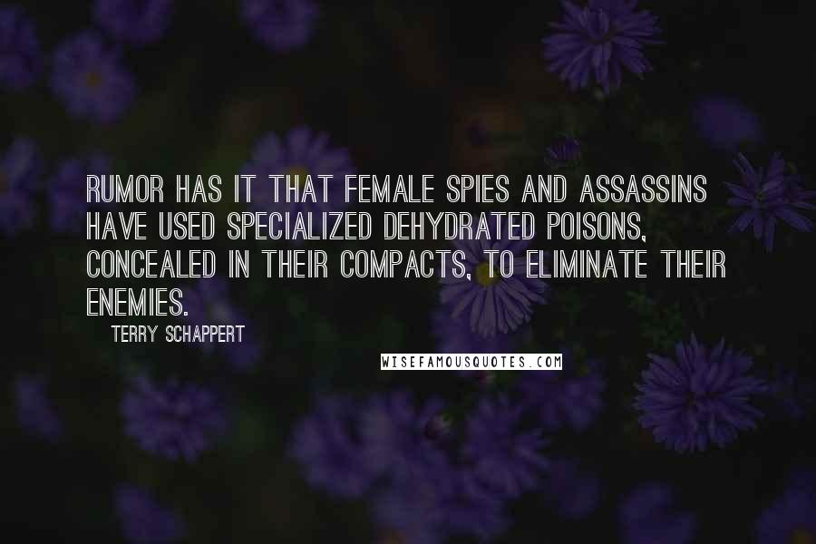 Terry Schappert Quotes: Rumor has it that female spies and assassins have used specialized dehydrated poisons, concealed in their compacts, to eliminate their enemies.