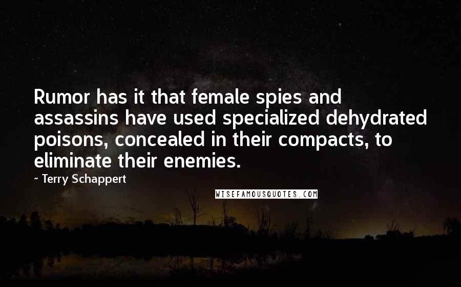 Terry Schappert Quotes: Rumor has it that female spies and assassins have used specialized dehydrated poisons, concealed in their compacts, to eliminate their enemies.