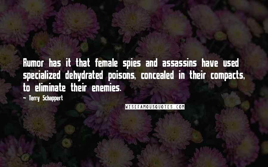 Terry Schappert Quotes: Rumor has it that female spies and assassins have used specialized dehydrated poisons, concealed in their compacts, to eliminate their enemies.