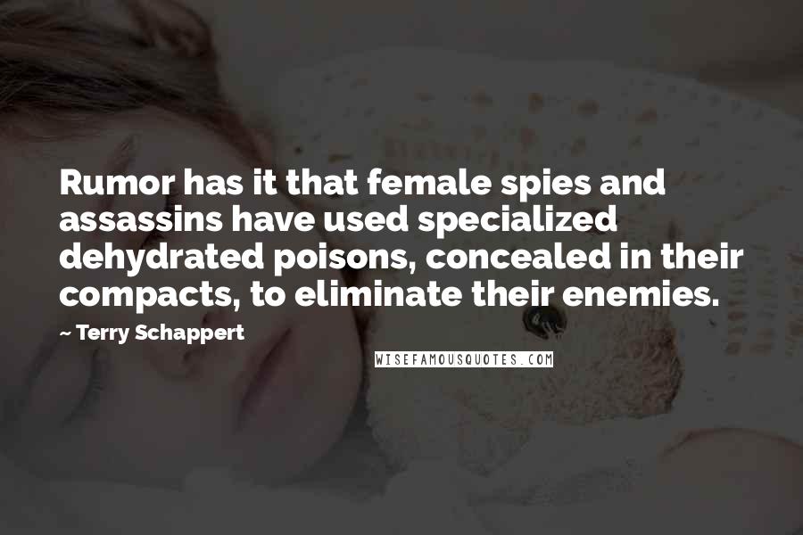 Terry Schappert Quotes: Rumor has it that female spies and assassins have used specialized dehydrated poisons, concealed in their compacts, to eliminate their enemies.