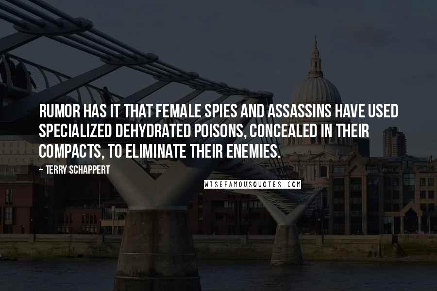 Terry Schappert Quotes: Rumor has it that female spies and assassins have used specialized dehydrated poisons, concealed in their compacts, to eliminate their enemies.