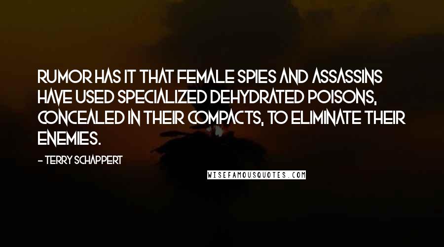 Terry Schappert Quotes: Rumor has it that female spies and assassins have used specialized dehydrated poisons, concealed in their compacts, to eliminate their enemies.