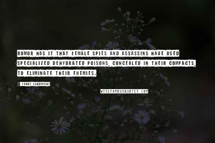 Terry Schappert Quotes: Rumor has it that female spies and assassins have used specialized dehydrated poisons, concealed in their compacts, to eliminate their enemies.