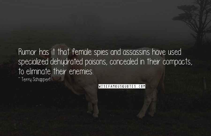 Terry Schappert Quotes: Rumor has it that female spies and assassins have used specialized dehydrated poisons, concealed in their compacts, to eliminate their enemies.