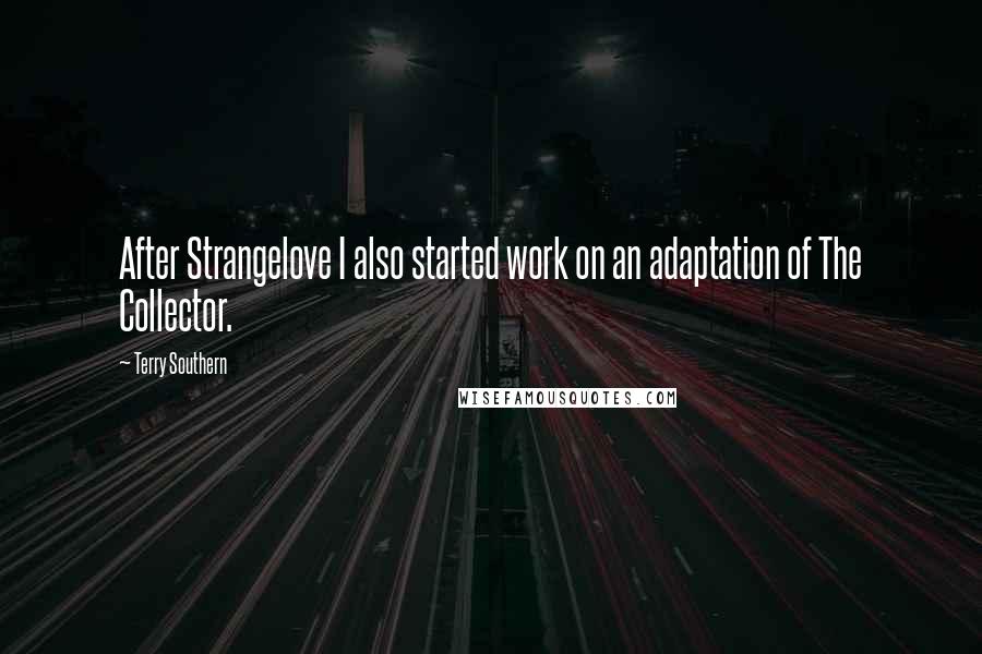 Terry Southern Quotes: After Strangelove I also started work on an adaptation of The Collector.