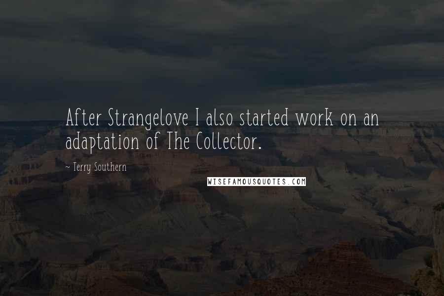 Terry Southern Quotes: After Strangelove I also started work on an adaptation of The Collector.