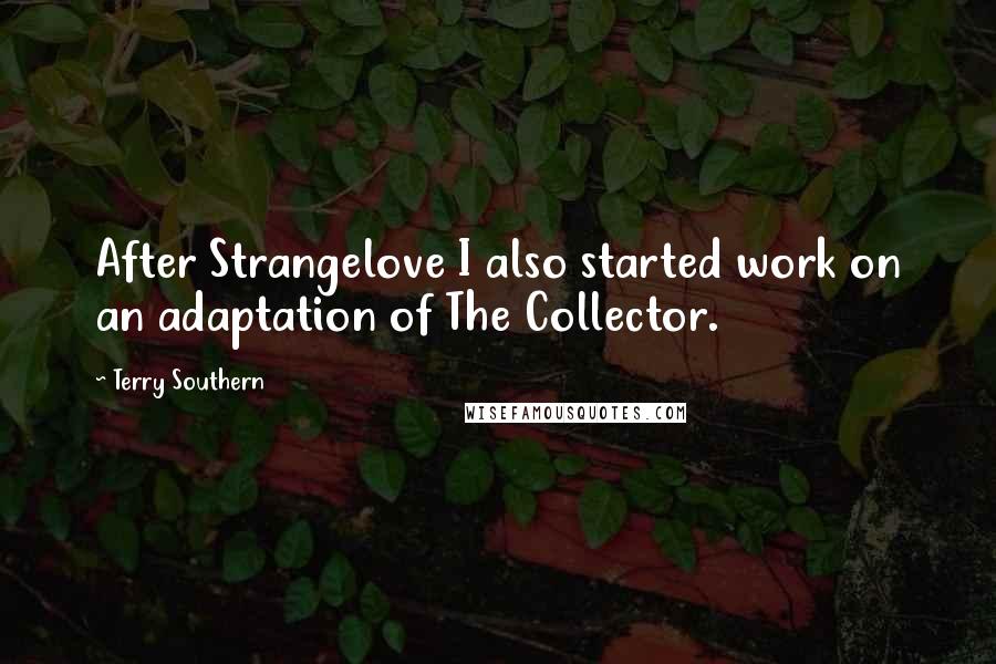 Terry Southern Quotes: After Strangelove I also started work on an adaptation of The Collector.