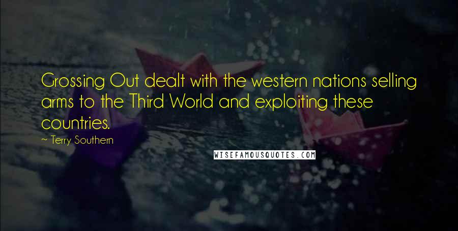 Terry Southern Quotes: Grossing Out dealt with the western nations selling arms to the Third World and exploiting these countries.