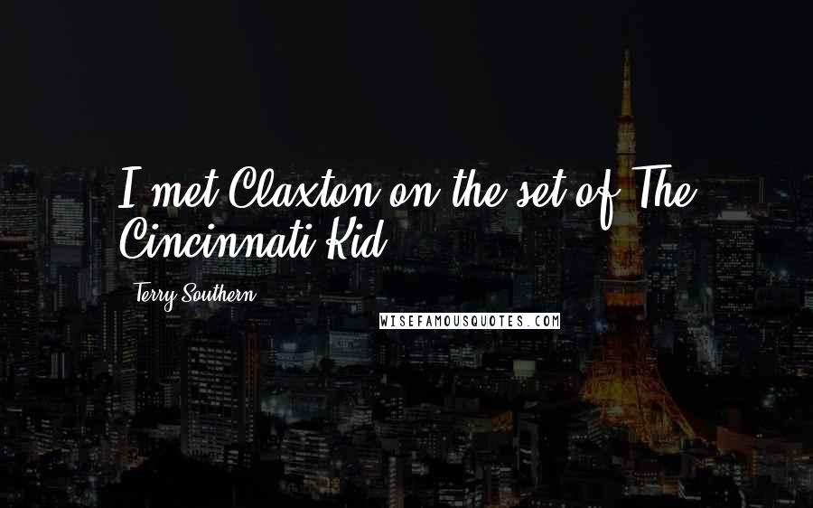 Terry Southern Quotes: I met Claxton on the set of The Cincinnati Kid.