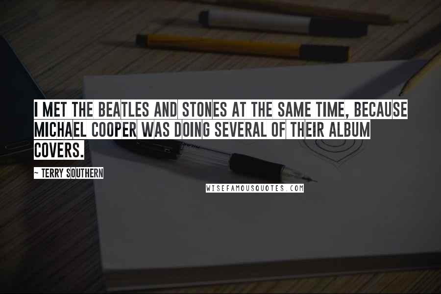 Terry Southern Quotes: I met The Beatles and Stones at the same time, because Michael Cooper was doing several of their album covers.