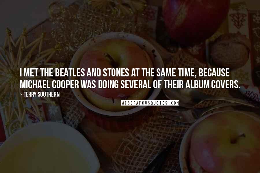 Terry Southern Quotes: I met The Beatles and Stones at the same time, because Michael Cooper was doing several of their album covers.