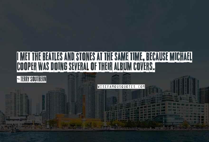 Terry Southern Quotes: I met The Beatles and Stones at the same time, because Michael Cooper was doing several of their album covers.