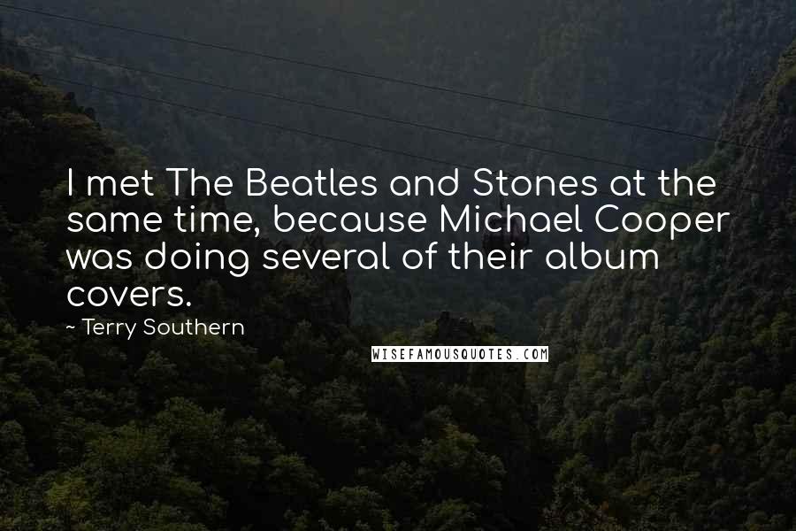 Terry Southern Quotes: I met The Beatles and Stones at the same time, because Michael Cooper was doing several of their album covers.