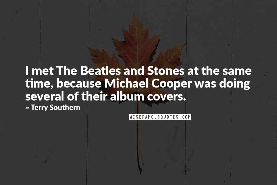Terry Southern Quotes: I met The Beatles and Stones at the same time, because Michael Cooper was doing several of their album covers.