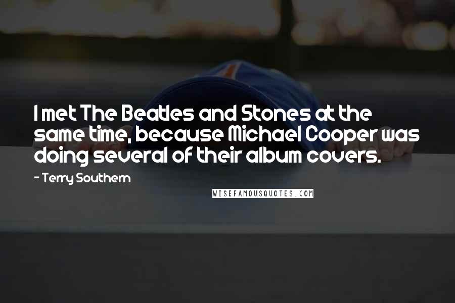 Terry Southern Quotes: I met The Beatles and Stones at the same time, because Michael Cooper was doing several of their album covers.