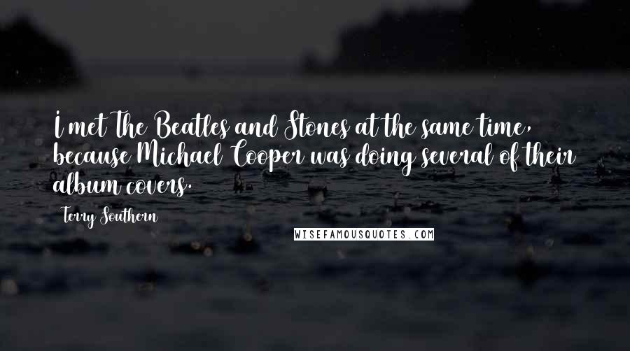 Terry Southern Quotes: I met The Beatles and Stones at the same time, because Michael Cooper was doing several of their album covers.