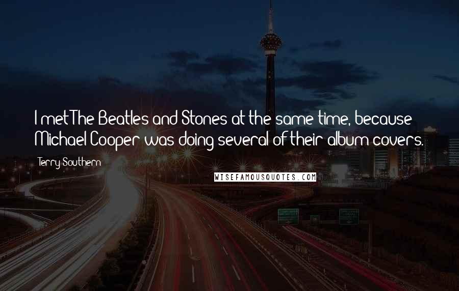 Terry Southern Quotes: I met The Beatles and Stones at the same time, because Michael Cooper was doing several of their album covers.