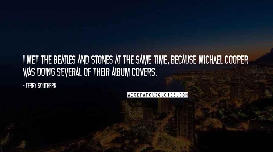 Terry Southern Quotes: I met The Beatles and Stones at the same time, because Michael Cooper was doing several of their album covers.