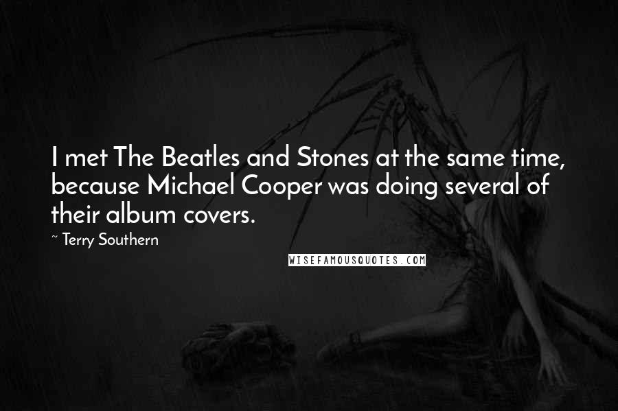 Terry Southern Quotes: I met The Beatles and Stones at the same time, because Michael Cooper was doing several of their album covers.