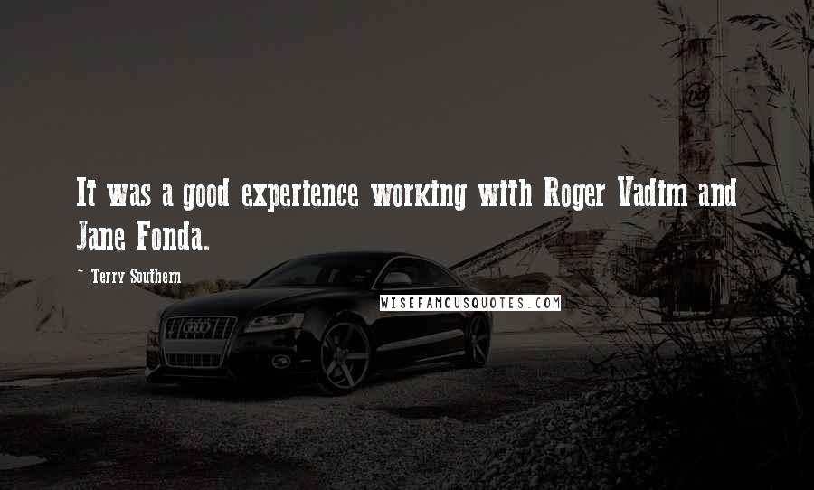 Terry Southern Quotes: It was a good experience working with Roger Vadim and Jane Fonda.