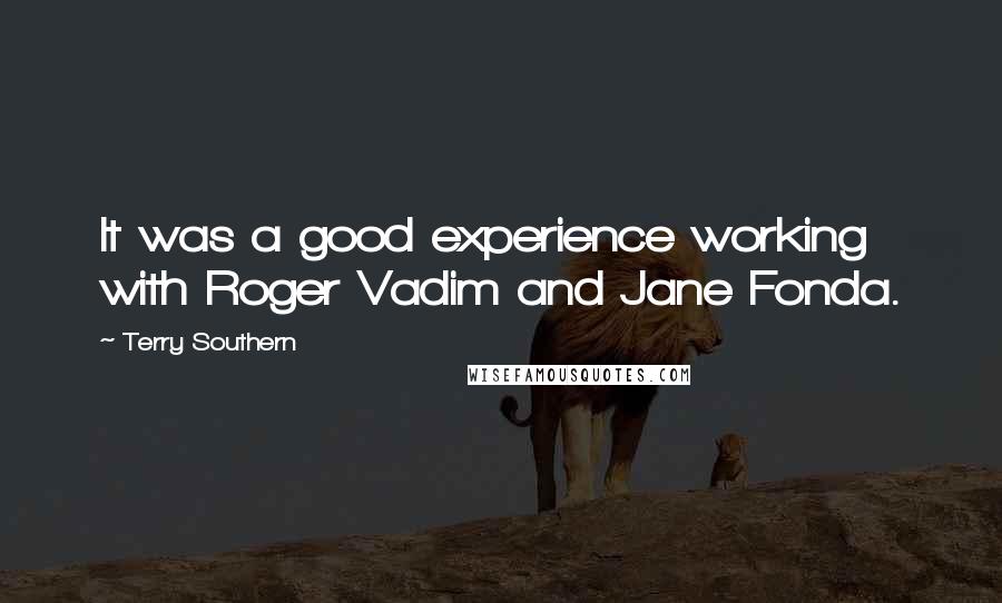 Terry Southern Quotes: It was a good experience working with Roger Vadim and Jane Fonda.