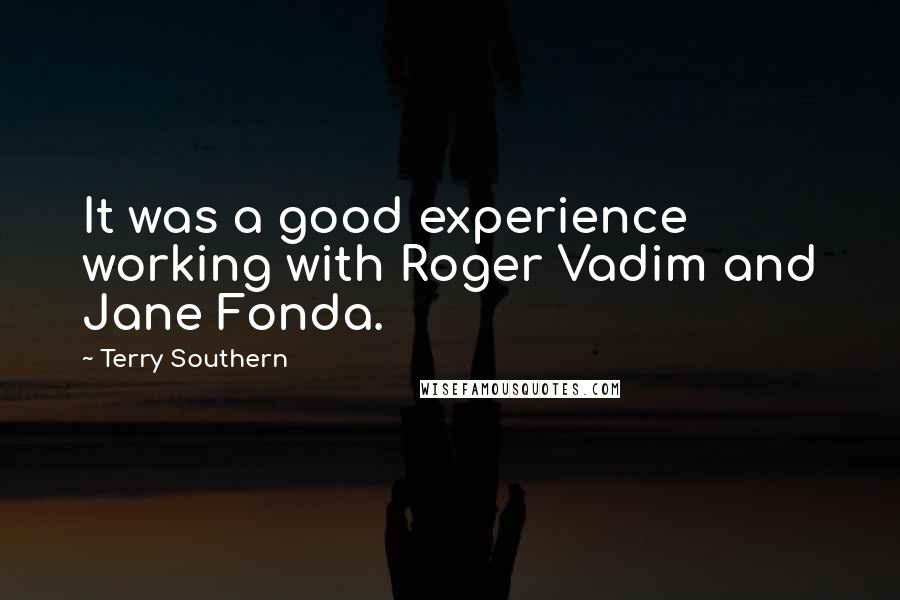 Terry Southern Quotes: It was a good experience working with Roger Vadim and Jane Fonda.