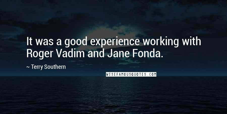 Terry Southern Quotes: It was a good experience working with Roger Vadim and Jane Fonda.