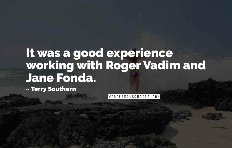 Terry Southern Quotes: It was a good experience working with Roger Vadim and Jane Fonda.