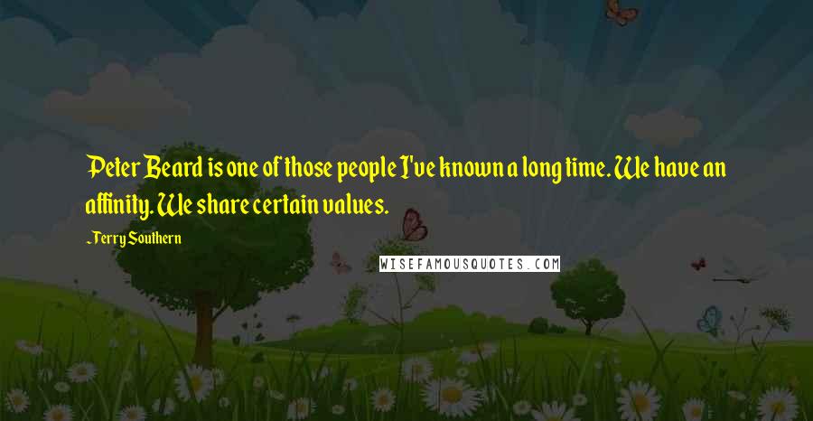 Terry Southern Quotes: Peter Beard is one of those people I've known a long time. We have an affinity. We share certain values.