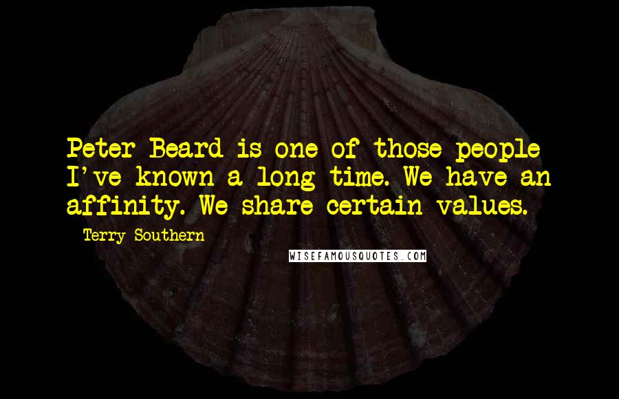 Terry Southern Quotes: Peter Beard is one of those people I've known a long time. We have an affinity. We share certain values.