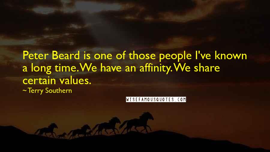 Terry Southern Quotes: Peter Beard is one of those people I've known a long time. We have an affinity. We share certain values.