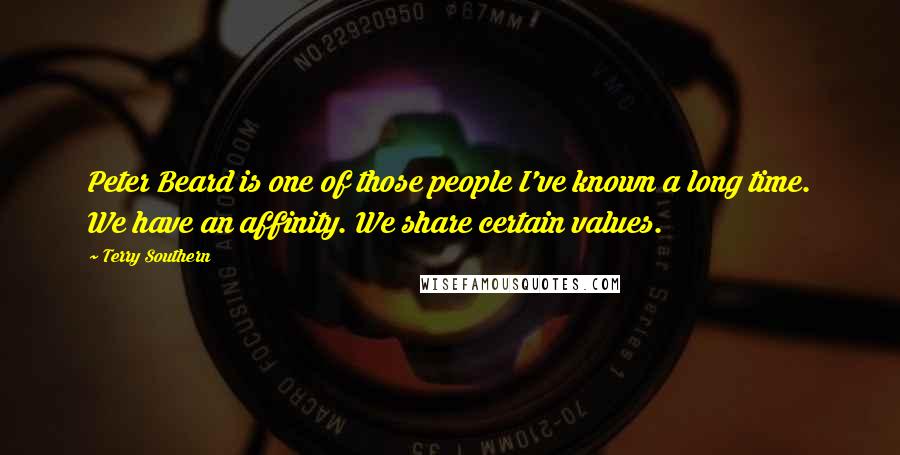 Terry Southern Quotes: Peter Beard is one of those people I've known a long time. We have an affinity. We share certain values.