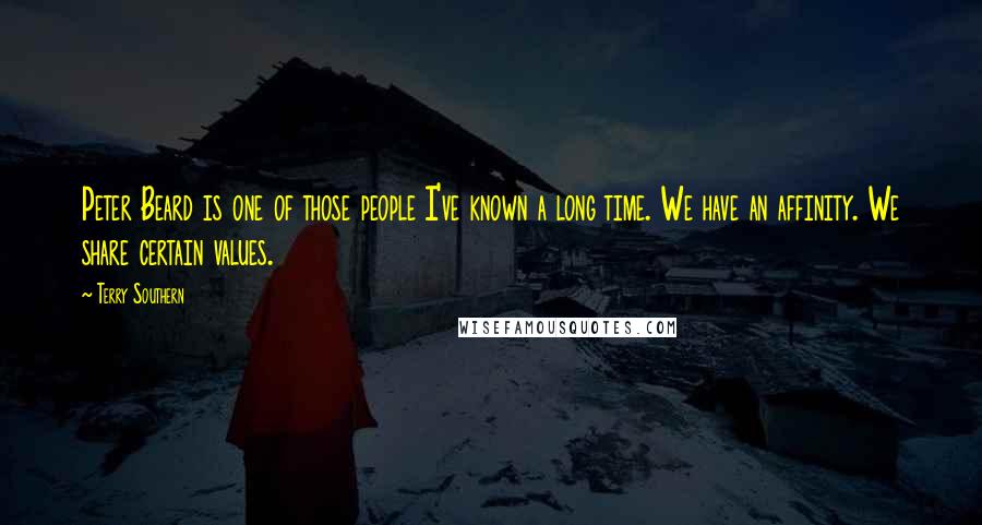 Terry Southern Quotes: Peter Beard is one of those people I've known a long time. We have an affinity. We share certain values.