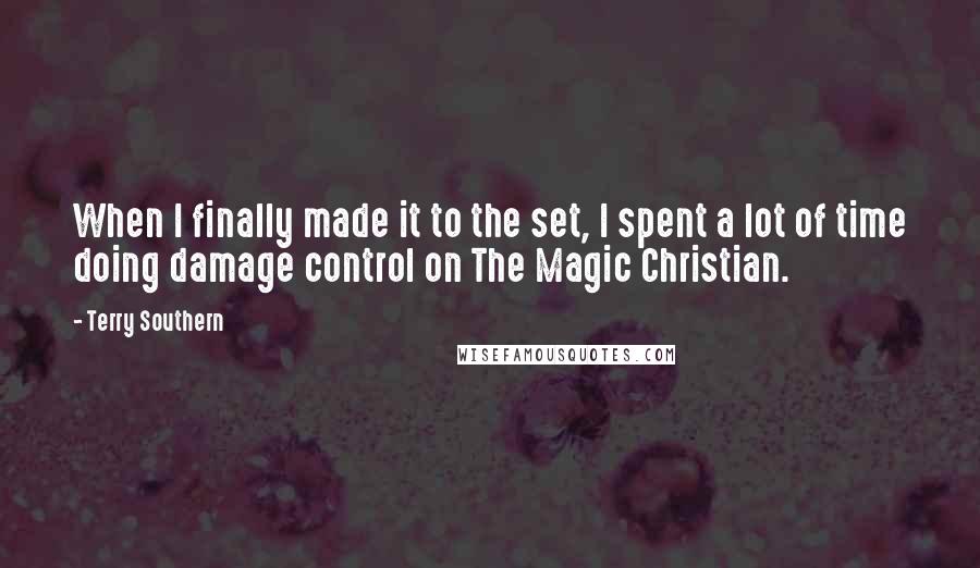Terry Southern Quotes: When I finally made it to the set, I spent a lot of time doing damage control on The Magic Christian.