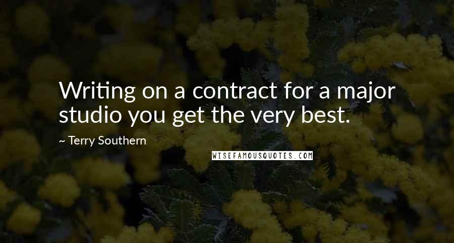 Terry Southern Quotes: Writing on a contract for a major studio you get the very best.