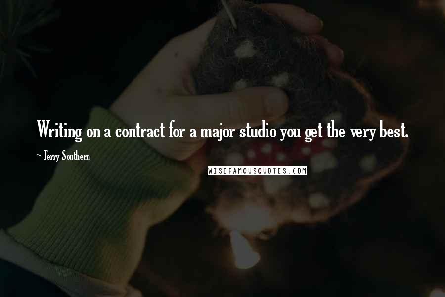 Terry Southern Quotes: Writing on a contract for a major studio you get the very best.