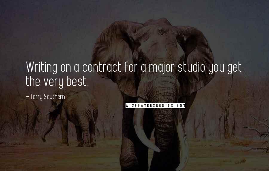 Terry Southern Quotes: Writing on a contract for a major studio you get the very best.