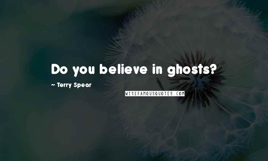 Terry Spear Quotes: Do you believe in ghosts?