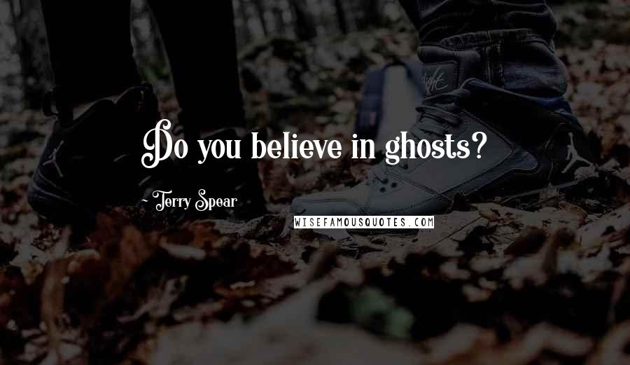 Terry Spear Quotes: Do you believe in ghosts?