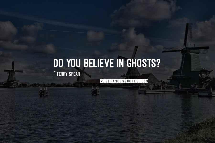 Terry Spear Quotes: Do you believe in ghosts?