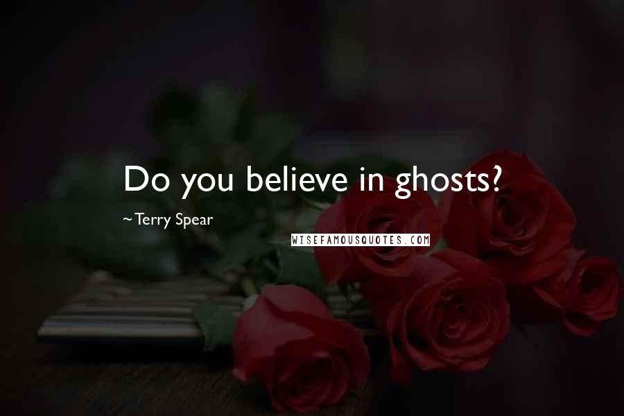 Terry Spear Quotes: Do you believe in ghosts?