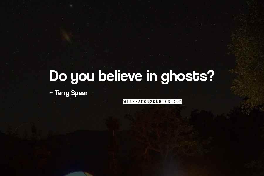 Terry Spear Quotes: Do you believe in ghosts?